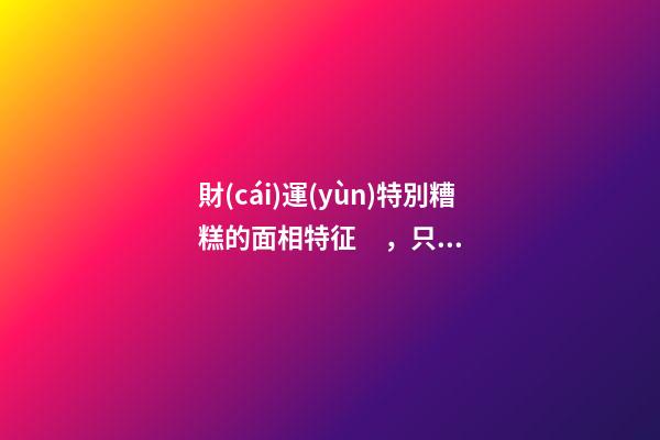財(cái)運(yùn)特別糟糕的面相特征，只需一眼就能看出